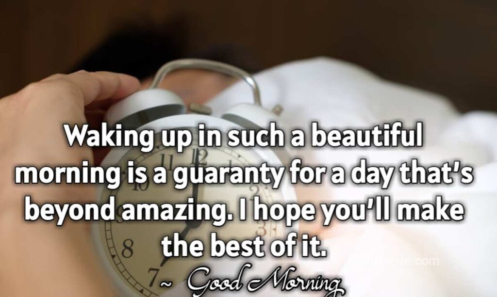 Waking up in such a beautiful morning is a guaranty for a day that’s beyond amazing. I hope you’ll make the best of it.