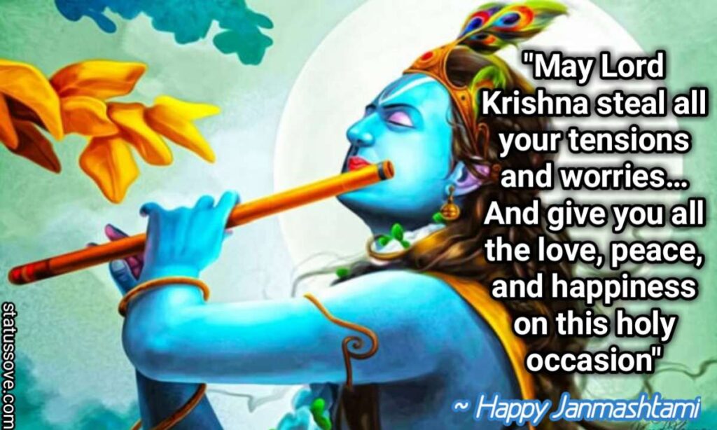 May Lord Krishna steal all your tensions and worries… And give you all the love, peace, and happiness on this holy occasion of Krishna Janmashtami.