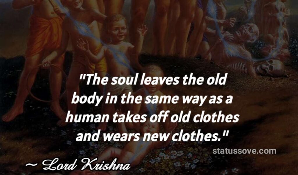 The soul leaves the old body in the same way as a human takes off old clothes and wears new clothes.