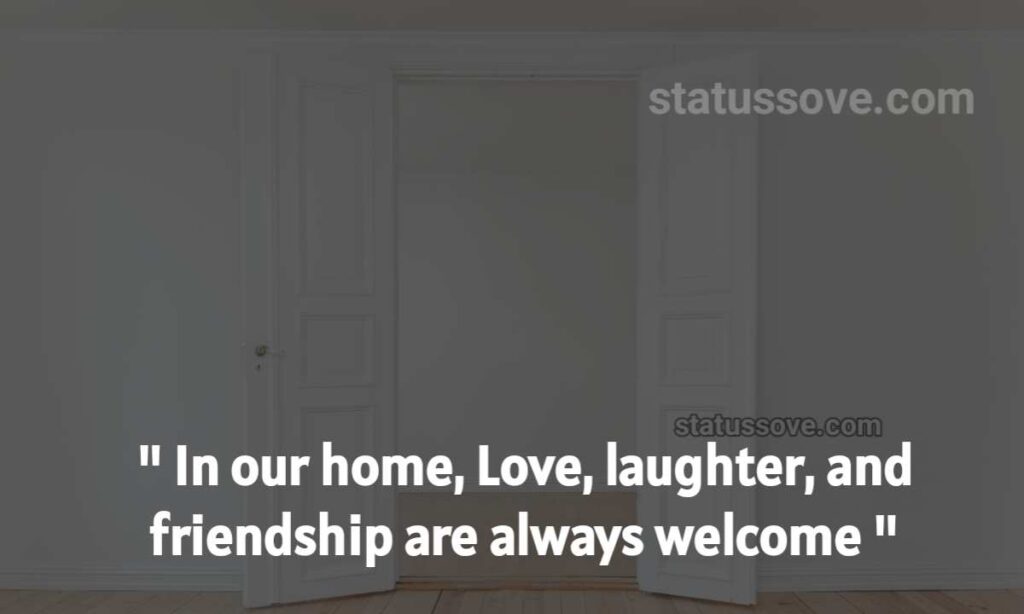In our home, Love, laughter, and friendship are always welcome