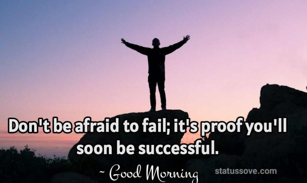 Don't be afraid to fail; it's proof you'll soon be successful