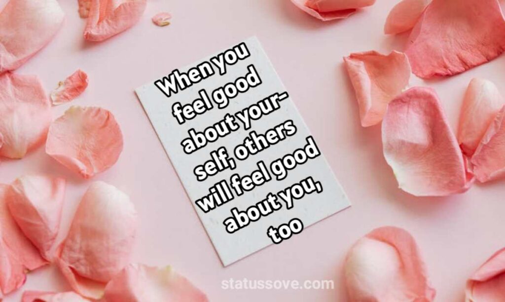 When you feel good about yourself, others will feel good about you, too