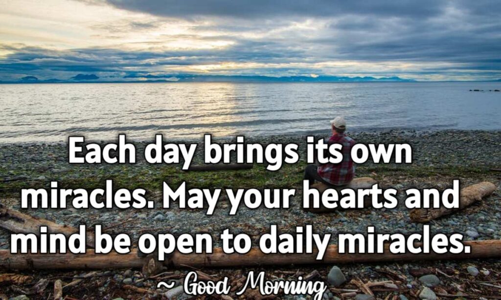 Each day brings its own miracles. May your hearts and mind be open to daily miracles