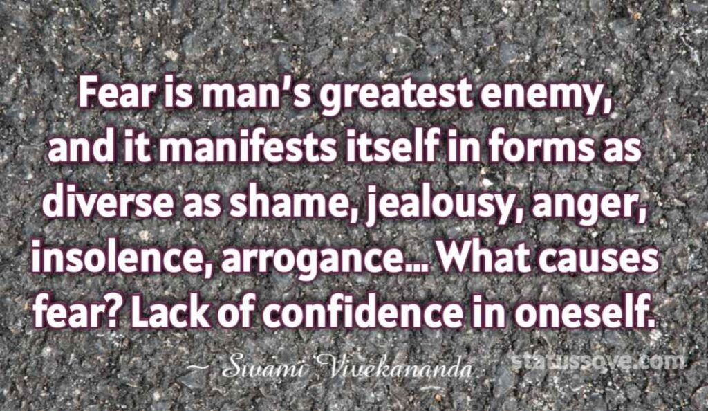 Fear is man’s greatest enemy, and it manifests itself in forms as diverse as shame, jealousy, anger, insolence, arrogance… What causes fear? Lack of confidence in oneself