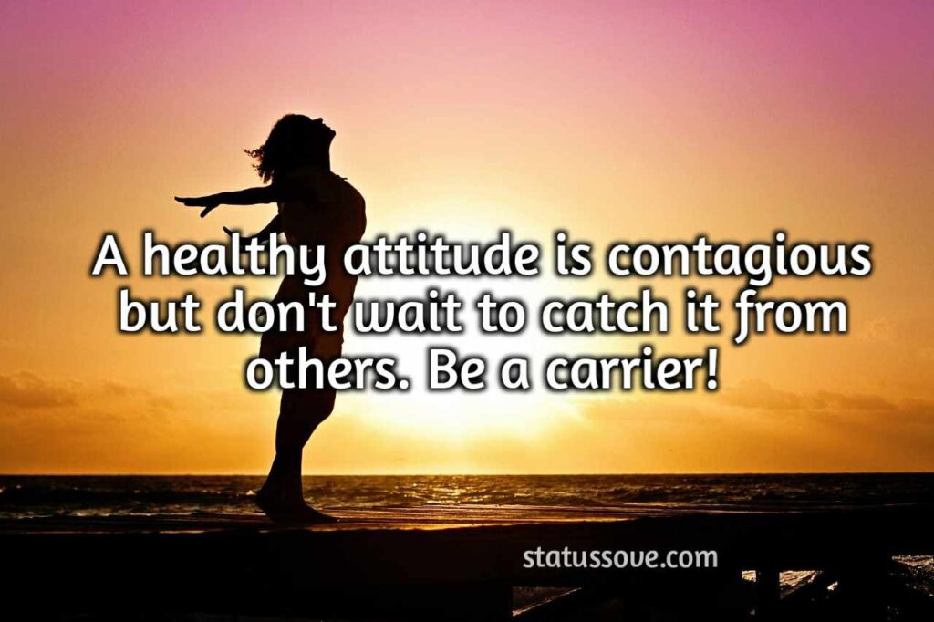 A healthy attitude is contagious but