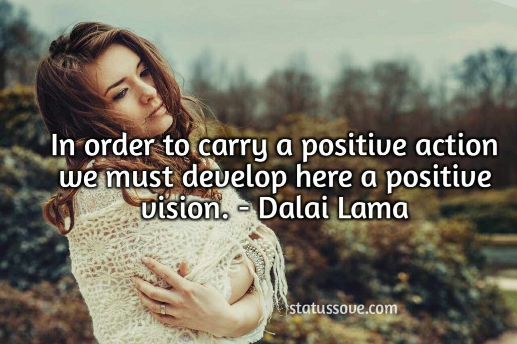 In order to carry a positive action we must develop here a positive vision