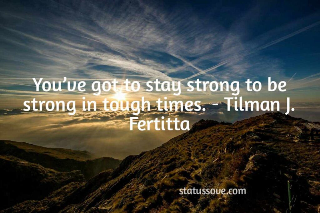 You’ve got to stay strong to be strong in tough time