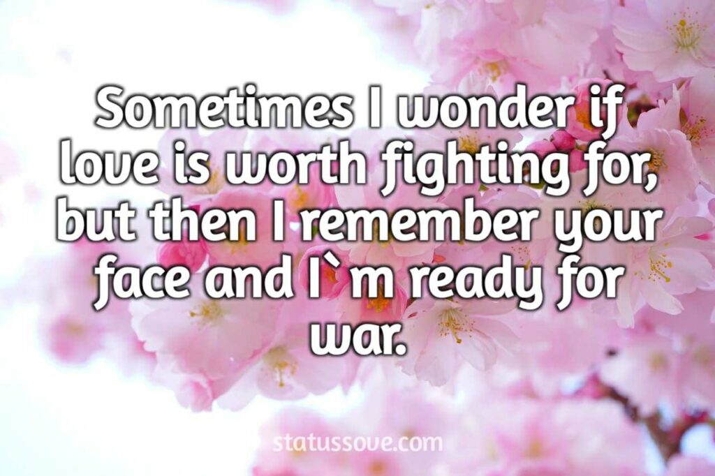 Sometimes I wonder if love is worth fighting for