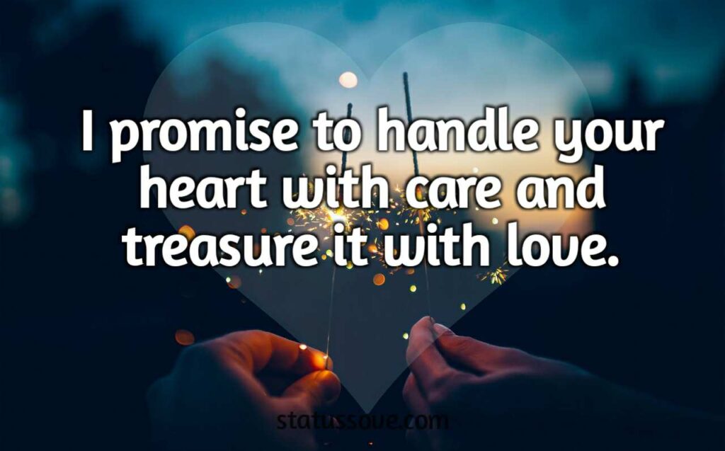 I promise to handle your heart with care and treasure it with love.